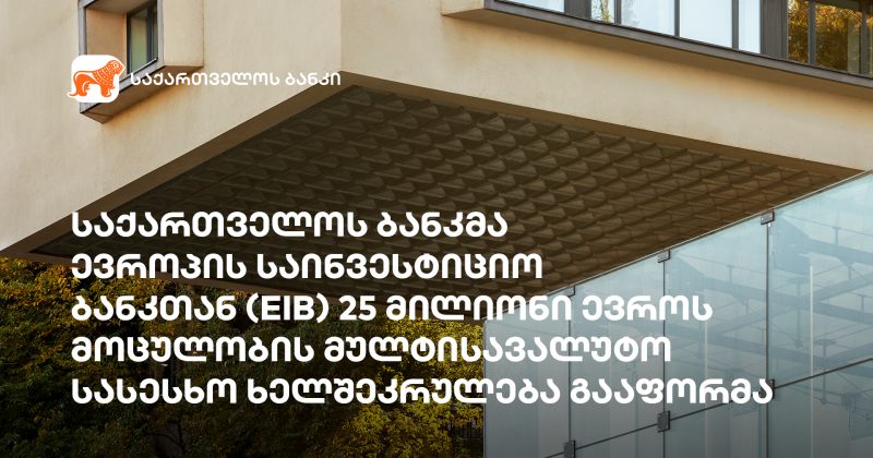 ® საქართველოს ბანკმა EIB-თან 25 მილიონი ევროს მულტისავალუტო სასესხო ხელშეკრულება გააფორმა