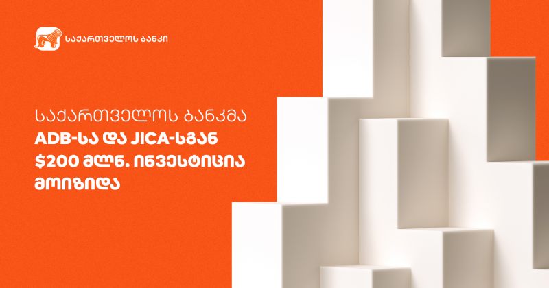 (რ) საქართველოს ბანკმა ADB-სა და JICA-სგან 200 მლნ. დოლარის ინვესტიცია მოიზიდა