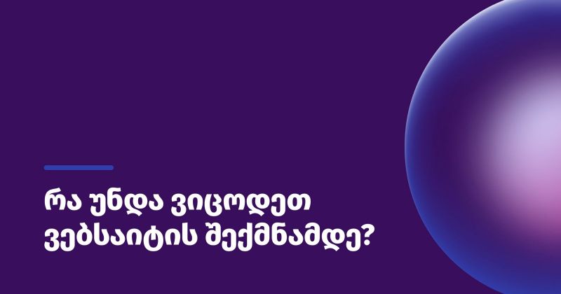 (რ) რა უნდა ვიცოდეთ ვებსაიტის შექმნამდე?