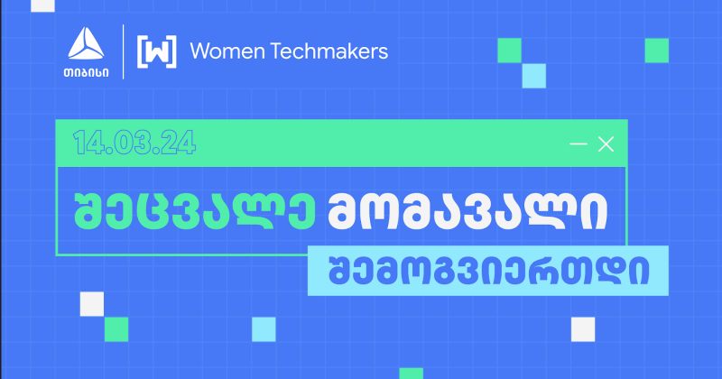 თიბისის მხარდაჭერით Google-ის ინიციატივა Women Techmakers ტექ ღონისძიებას ჩაატარებს (რ)