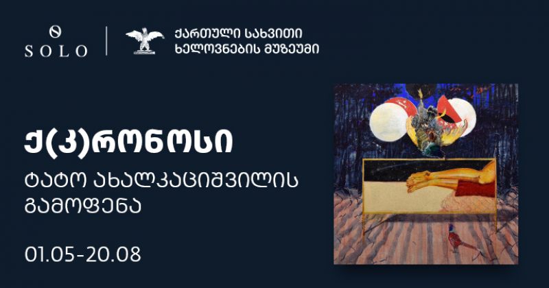ტატო ახალკაციშვილის გამოფენა "კ(ქ)რონოსი" მალე გაიხსნება – გენერალური მხარდამჭერია SOLO (რ)