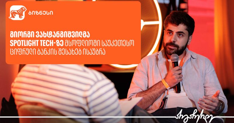გიორგი ვახტანგიშვილმა Spotlight Tech-ზე საუკეთესო ციფრული ბანკის შესახებ გამოცდილება გააზიარა (რ)